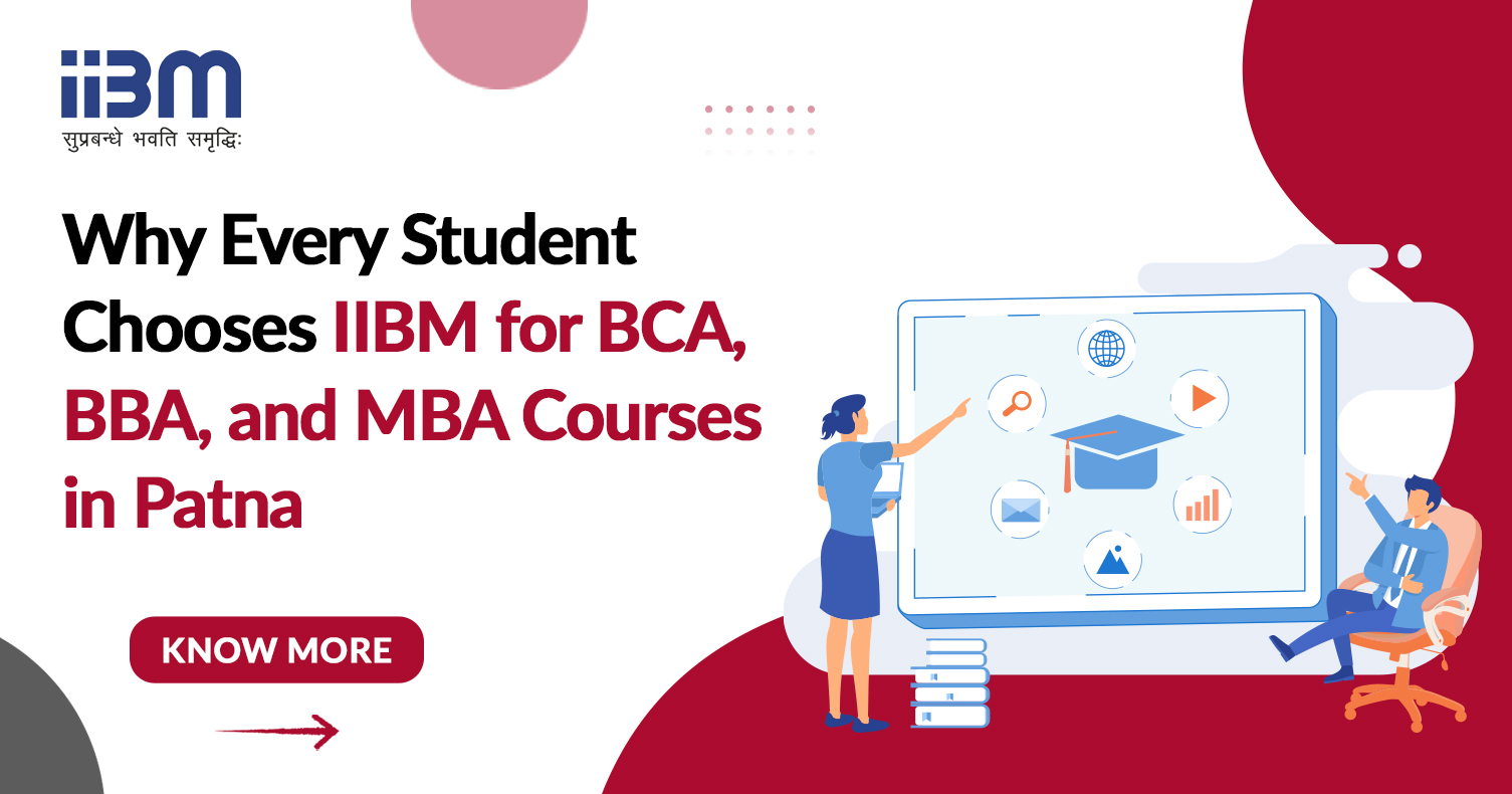 Why Every Student Chooses IIBM for BCA, BBA, and MBA Courses in Patna
